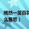嫣然一笑百花遲啥意思（嫣然一笑百花遲是什么意思）