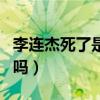 李連杰死了是真的嗎圖片（李連杰死了是真的嗎）