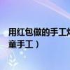 用紅包做的手工燈籠怎么做（紅包怎樣做燈籠的手工制作兒童手工）