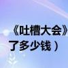 《吐槽大會》是什么類型的節目（王思聰投資了多少錢）