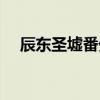 辰東圣墟番外篇全文（辰東圣墟番外篇）