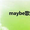 maybe歌曲下載（Maybe歌詞介紹）