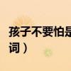 孩子不要怕是什么歌曲（小孩不懂怕完整版歌詞）