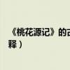《桃花源記》的古今異義（桃花源記中有哪些古今異義及解釋）