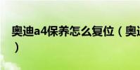 奧迪a4保養怎么復位(奧迪A4保養怎么歸零)