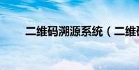二維碼溯源系統(二維碼溯源系統)