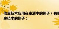 信息技術應用在生活中的例子(有哪些學習和生活中應用信息技術的例子)