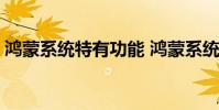 鴻蒙系統特有功能 鴻蒙系統的三大隱藏功能