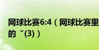 網球比賽6:4(網球比賽里比分“7-6(3)”里的“(3))
