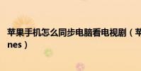 蘋果手機怎么同步電腦看電視劇(蘋果手機怎么同步電腦itunes)
