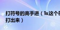 打符號的高手進(℡這個符號 在魔力里怎么打出來)