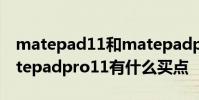 matepad11和matepadpro買哪個 華為matepadpro11有什么買點