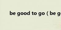 be good to go(be good to me)
