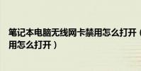 筆記本電腦無線網卡禁用怎么打開(筆記本電腦無線網卡禁用怎么打開)