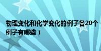 物理變化和化學變化的例子各20個(物理變化和化學變化的例子有哪些)