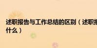 述職報告與工作總結的區別(述職報告與工作總結的區別是什么)