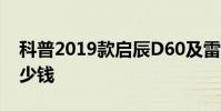 科普2019款啟辰D60及雷諾達斯特冒險家多少錢
