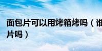 面包片可以用烤箱烤嗎(誰清楚烤箱能烤面包片嗎)