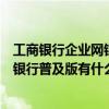 工商銀行企業網銀普及版（工行的企業網上銀行和企業網上銀行普及版有什么區別）
