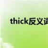 thick反義詞怎么寫（thick（反義詞））