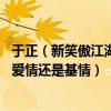 于正（新笑傲江湖 中的東方不敗是男的還是女的和令狐沖是愛情還是基情）