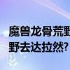 魔獸龍骨荒野怎么去（魔獸世界如何從龍骨荒野去達拉然?）