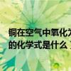 銅在空氣中氧化為綠色的銅銹（銅在空氣中被氧化生成銅綠的化學式是什么）