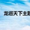 龍巡天下主題曲完整版（龍巡天下主題曲）