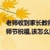 老師收到家長教師節的祝福要怎么回復（老師收到家長的教師節祝福,該怎么回復）