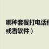 哪種套餐打電話便宜（有沒有給國內打電話比較省錢的套餐或者軟件）
