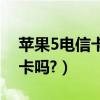 蘋果5電信卡可以用嗎（蘋果5帶可以插電信卡嗎?）