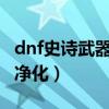 dnf史詩武器怎么轉角色（DNF史詩武器怎么凈化）