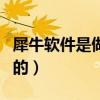 犀牛軟件是做什么用的（犀牛軟件是做什么用的）