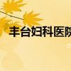 豐臺婦科醫院十一不放假（豐臺婦科醫院）