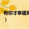 有你才幸福免費全集播放（有你才幸福演員表）