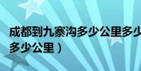 成都到九寨溝多少公里多少錢(成都到九寨溝多少公里)