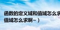 函數的定義域和值域怎么求(函數的定義域和值域怎么求啊~)