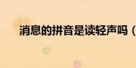 消息的拼音是讀輕聲嗎(消息的拼音)