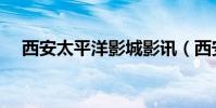 西安太平洋影城影訊(西安太平洋影城)
