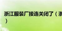 浙江服裝廠接連關閉了(浙江服裝廠接連關閉)