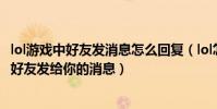lol游戲中好友發消息怎么回復(lol怎么在游戲里面回復外面好友發給你的消息)