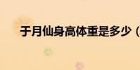 于月仙身高體重是多少(于月仙身高)