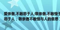 愛親者,不敢惡于人;敬親者,不敢慢于人下一句(愛親者不敢惡于人;敬親者不敢慢與人的意思)