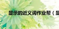 顯示的近義詞作業幫(顯示的近義詞)