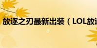 放逐之刃最新出裝(LOL放逐之刃怎么出裝)