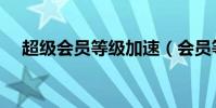 超級會員等級加速(會員等級加速多少)