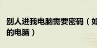 別人進我電腦需要密碼(如何進入別人設密碼的電腦)