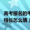 高考報名的考生特長怎么寫（高考報名的考生特長怎么填）