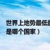 世界上地勢最低的國家是哪個國家（世界上地勢最低的國家是哪個國家）