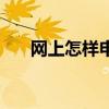 網上怎樣申請離婚（網上怎樣配眼鏡）